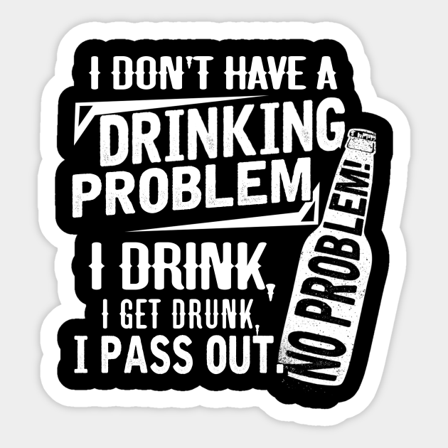 Beer Drinking I Dont Have A Drinking Problem Beer T Sticker Teepublic 